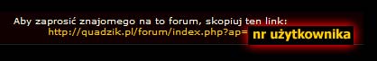 Każdy użytkownik forum Quadzik.pl posiada swój unikalny link do zapraszania znajomych na Forum Quadzik.pl